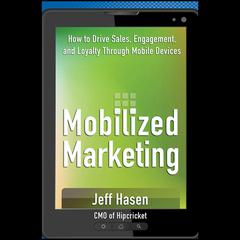 Mobilized Marketing: How to Drive Sales, Engagement, and Loyalty Through Mobile Devices Audiobook, by Jeff Hasen