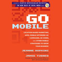 Go Mobile: Location-Based Marketing, Apps, Mobile Optimized Ad Campaigns, 2D Codes and Other Mobile Strategies to Grow Your Business Audiobook, by Jamie Turner