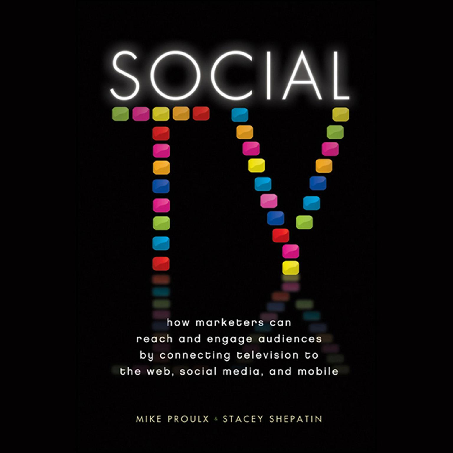 Social TV: How Marketers Can Reach and Engage Audiences by Connecting Television to the Web, Social Media, and Mobile Audiobook, by Mike Proulx