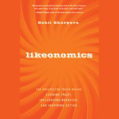 Likeonomics: The Unexpected Truth Behind Earning Trust, Influencing Behavior, and Inspiring Action Audiobook, by Rohit Bhargava