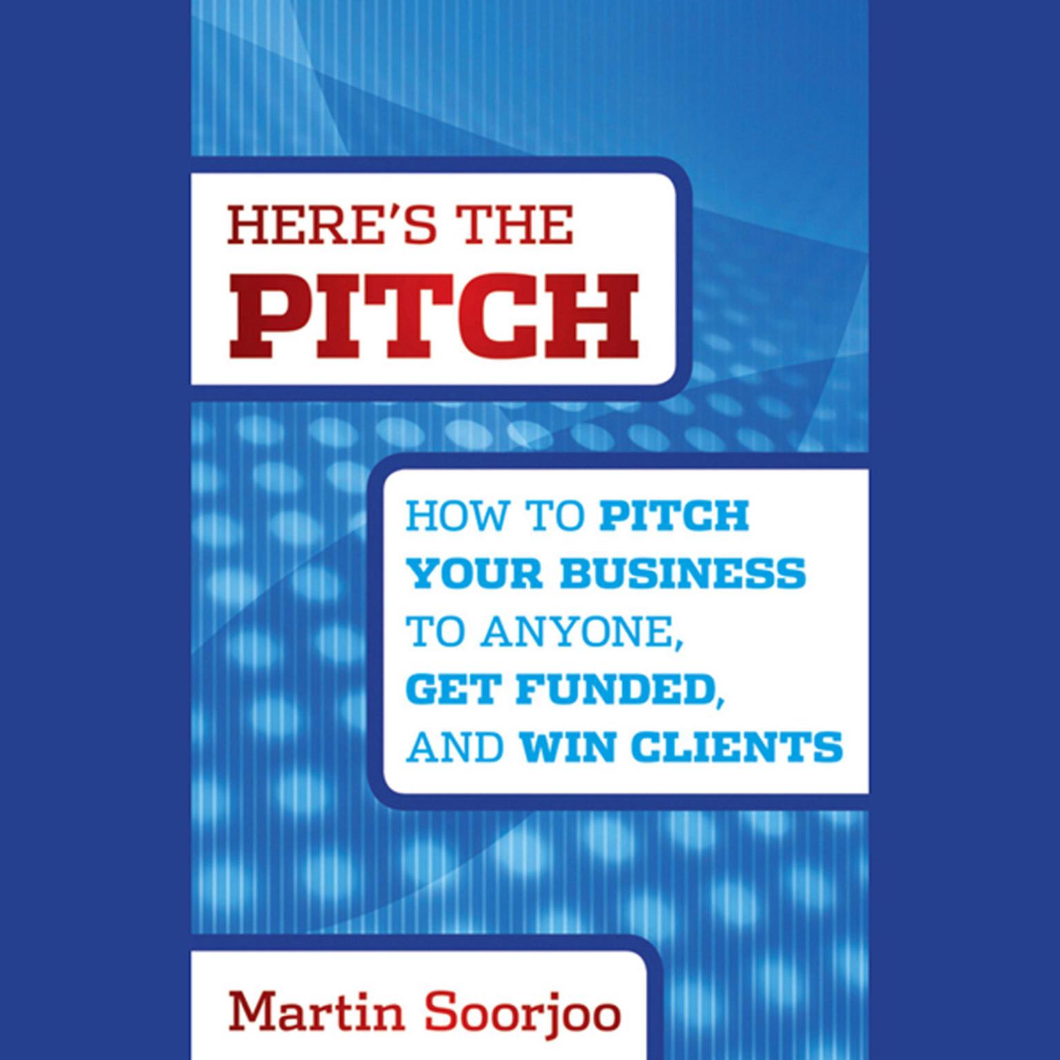 Here’s the Pitch: How to Pitch Your Business to Anyone, Get Funded, and Win Clients Audiobook