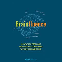 Brainfluence: 100 Ways to Persuade and Convince Consumers with Neuromarketing Audiobook, by Roger Dooley