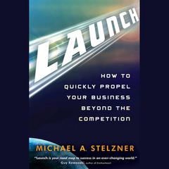 Launch: How to Quickly Propel Your Business Beyond the Competition Audiobook, by Michael A. Stelzner