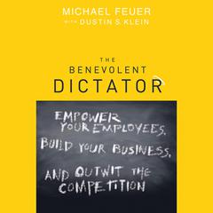 The Benevolent Dictator: Empower Your Employees, Build Your Business, and Outwit the Competition Audiobook, by Dustin Klein