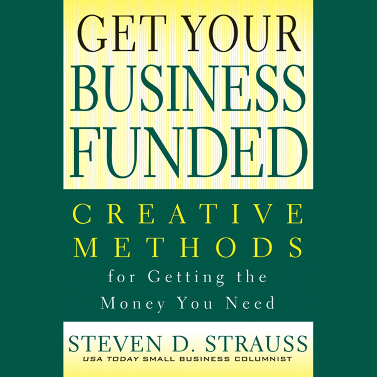 Get Your Business Funded: Creative Methods for Getting the Money You Need Audiobook, by Steven D. Strauss