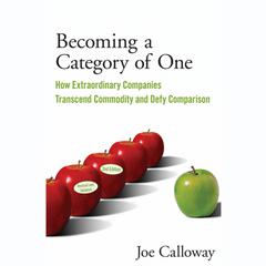 Becoming a Category of One: How Extraordinary Companies Transcend Commodity and Defy Comparison Audiobook, by Joe Calloway