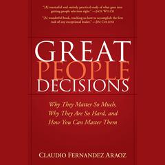 Great People Decisions: Why They Matter So Much, Why They are So Hard, and How You Can Master Them Audiobook, by Claudio Fernndez-Aroz