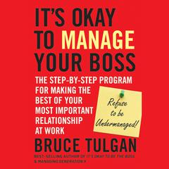 Its Okay to Manage Your Boss: The Step-by-Step Program for Making the Best of Your Most Important Relationship at Work Audiobook, by Bruce Tulgan