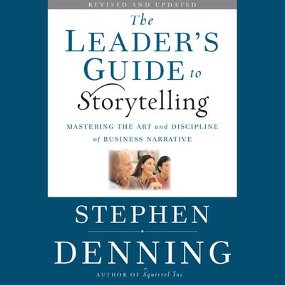 The Leader's Guide to Storytelling: Mastering the Art and Discipline of Business Narrative Audiobook, by Stephen Denning
