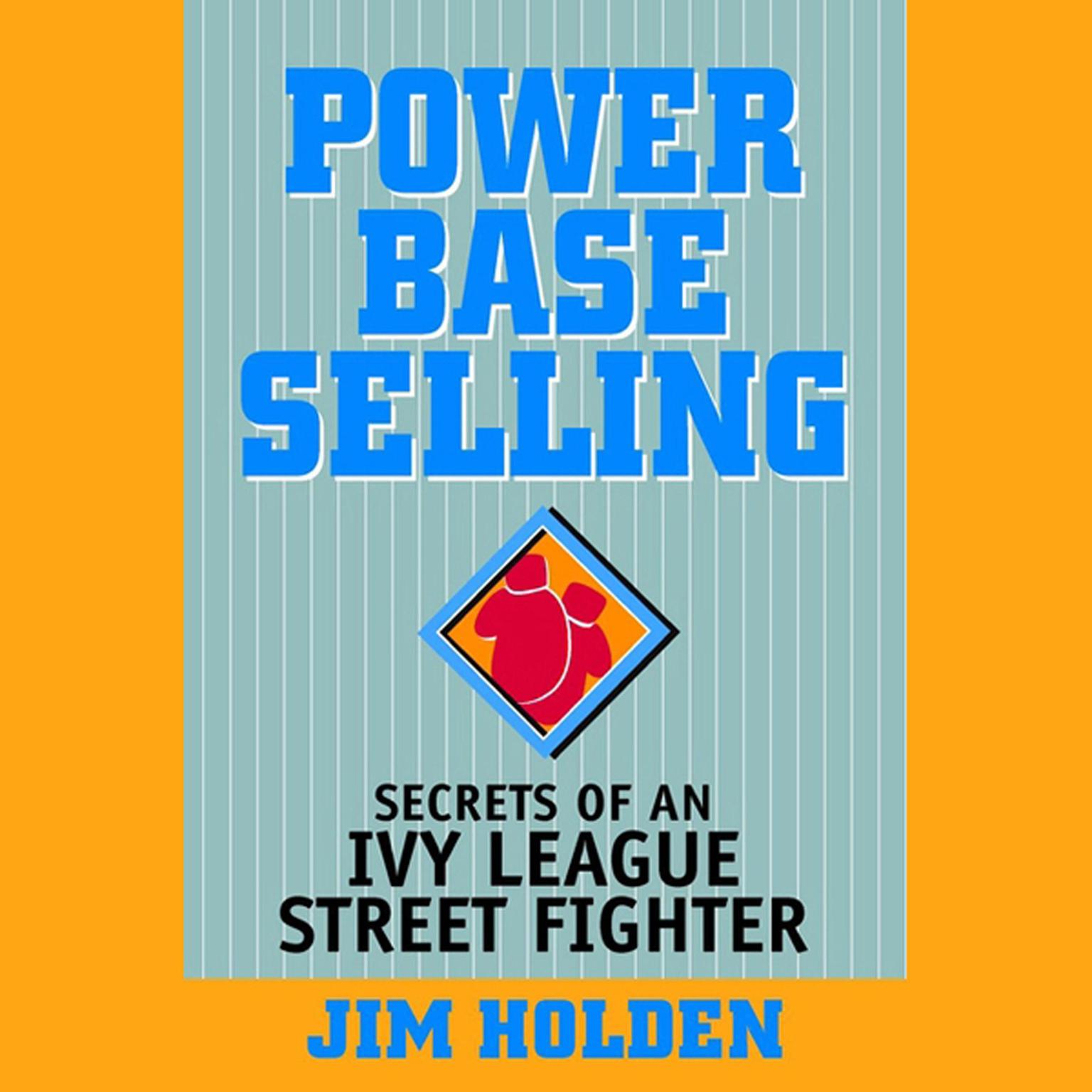 Power Base Selling: Secrets of an Ivy League Street Fighter  Audiobook, by Jim Holden