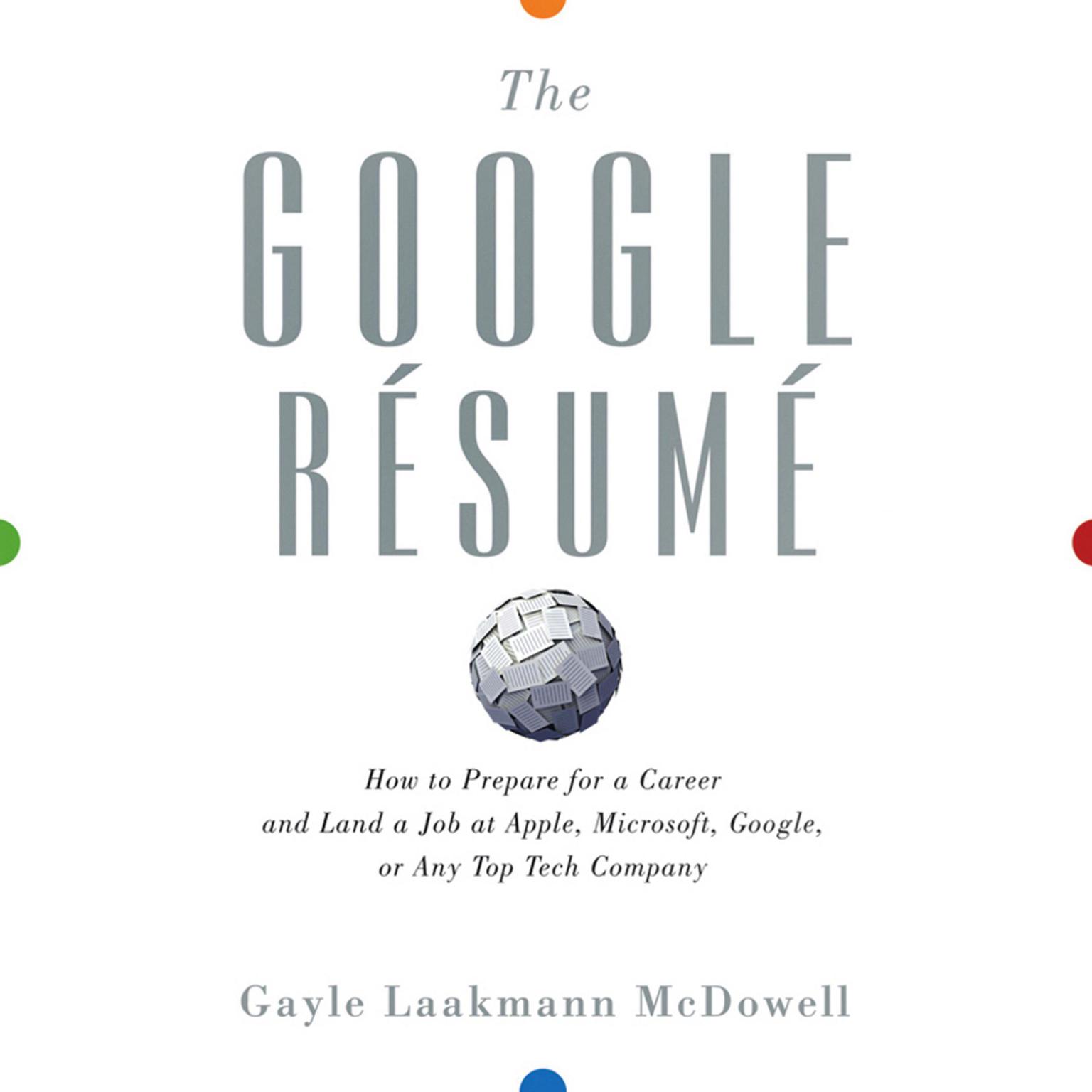 The Google Resume: How to Prepare for a Career and Land a Job at Apple, Microsoft, Google, or any Top Tech Company Audiobook