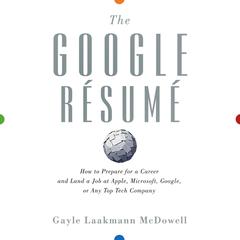 The Google Resume: How to Prepare for a Career and Land a Job at Apple, Microsoft, Google, or any Top Tech Company Audiobook, by Gayle Laakmann McDowell