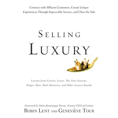 Selling Luxury: Connect with Affluent Customers, Create Unique Experiences Through Impeccable Service, and Close the Sale Audiobook, by Robin Lent