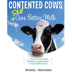 Contented Cows Still Give Better Milk, Revised and Expanded: The Plain Truth about Employee Engagement and Your Bottom Line Audiobook, by Bill Catlette