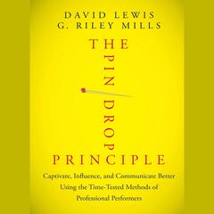 The Pin Drop Principle: Captivate, Influence, and Communicate Better Using the Time-Tested Methods of Professional Performers Audiobook, by David Lewis