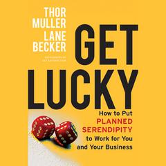 Get Lucky: How to Put Planned Serendipity to Work for You and Your Business Audiobook, by Thor Muller