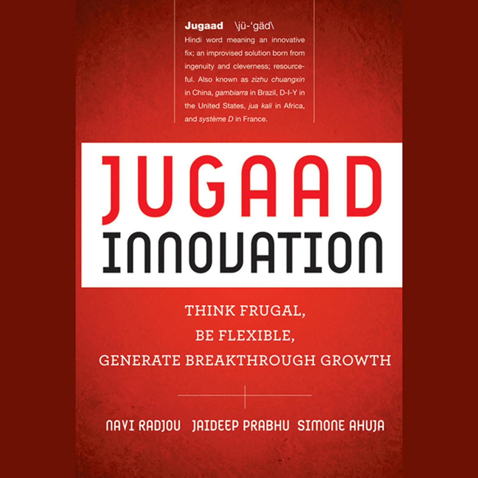 Jugaad Innovation: Think Frugal, Be Flexible, Generate Breakthrough Growth Audiobook, by Navi Radjou
