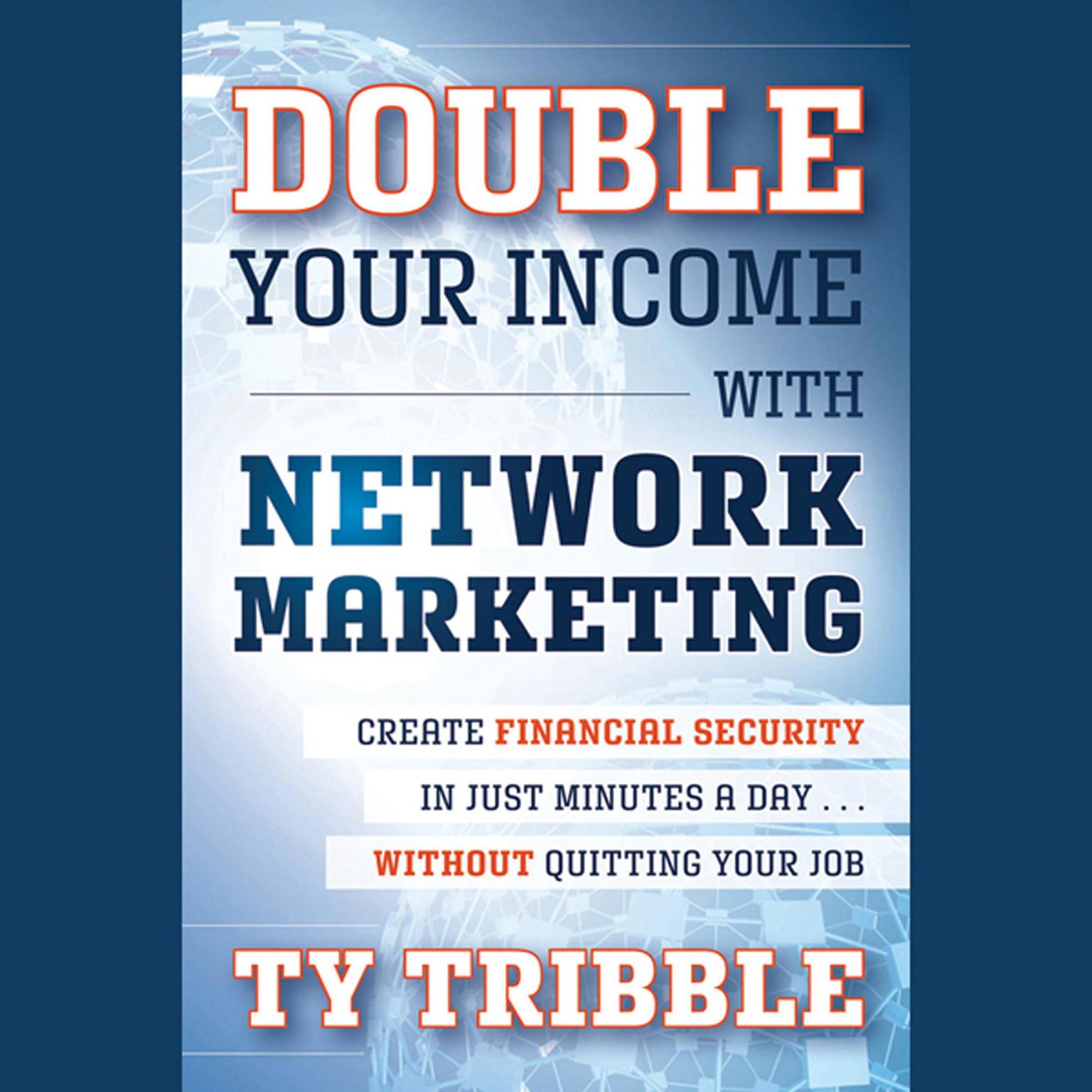Double Your Income with Network Marketing: Create Financial Security in Just Minutes a Day?without Quitting Your Job Audiobook, by Ty Tribble