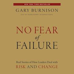 No Fear of Failure: Real Stories of How Leaders Deal with Risk and Change Audiobook, by Gary Burnison