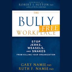 The Bully-Free Workplace: Stop Jerks, Weasels, and Snakes From Killing Your Organization Audiobook, by Gary Namie, Ruth F. Namie