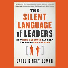 The Silent Language of Leaders: How Body Language Can Help--or Hurt--How You Lead Audiobook, by Carol Kinsey Goman