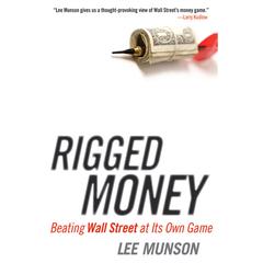 Rigged Money: Beating Wall Street at Its Own Game Audiobook, by Lee Munson