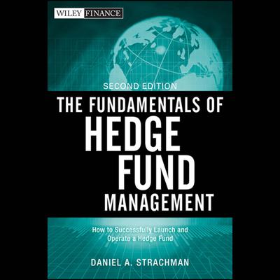 The Fundamentals of Hedge Fund Management: How to Successfully Launch and Operate a Hedge Fund Audiobook, by Daniel A. Strachman