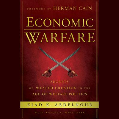 Economic Warfare: Secrets of Wealth Creation in the Age of Welfare Politics Audiobook, by Herman Cain