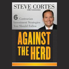 Against the Herd: 6 Contrarian Investment Strategies You Should Follow Audiobook, by Steve Cortes