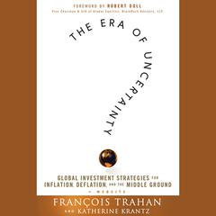 The Era of Uncertainty: Global Investment Strategies for Inflation, Deflation, and the Middle Ground Audiobook, by Francois Trahan