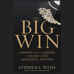 The Big Win: Learning from the Legends to Become a More Successful Investor Audiobook, by Stephen L. Weiss