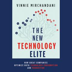 The New Technology Elite: How Great Companies Optimize Both Technology Consumption and Production Audiobook, by Vinnie Mirchandani