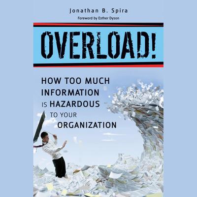 Overload!: How Too Much Information is Hazardous to Your Organization Audiobook, by Jonathan B. Spira