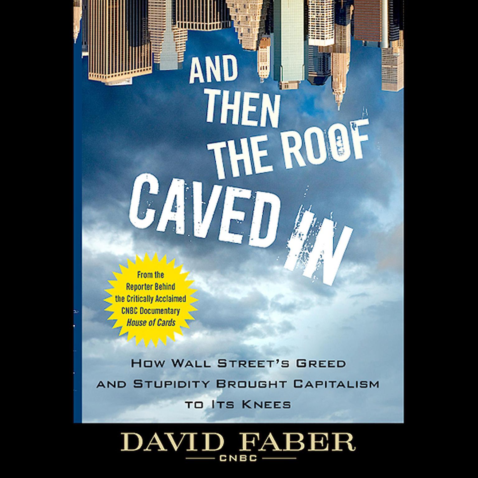 And Then the Roof Caved In: How Wall Streets Greed and Stupidity Brought Capitalism to Its Knees Audiobook, by David Faber