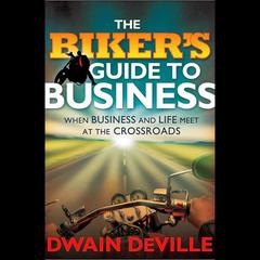 The Bikers Guide to Business: When Business and Life Meet at the Crossroads Audiobook, by Dwain M. DeVille