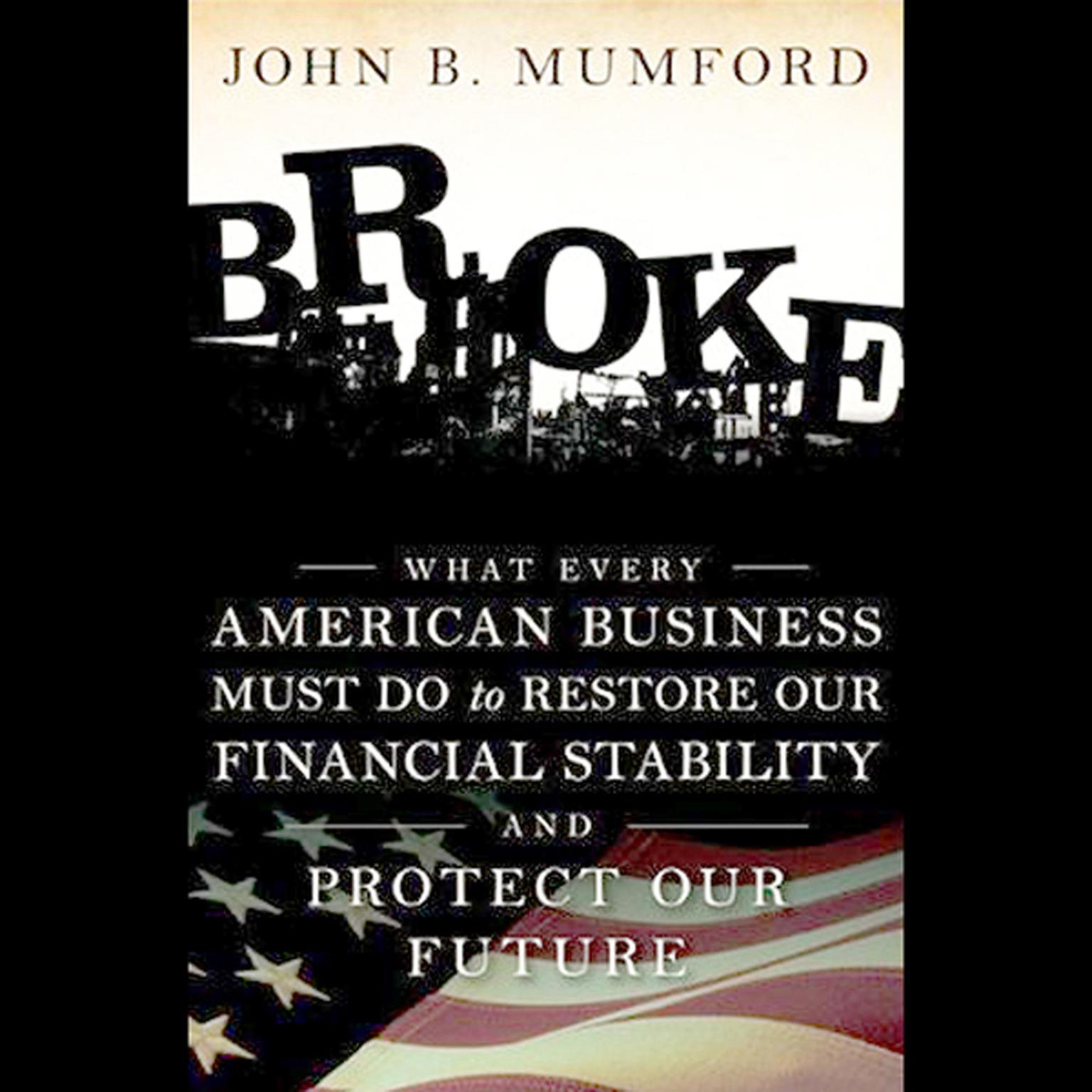 Broke: What Every American Business Must Do to Restore Our Financial Stability and Protect Our Future  Audiobook, by John Mumford