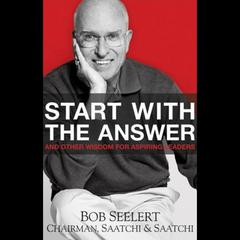 Start with the Answer: And Other Wisdom for Aspiring Leaders Audiobook, by Bob  Seelert