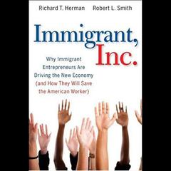 Immigrant, Inc.: Why Immigrant Entrepreneurs Are Driving the New Economy (and how they will save the American worker) Audiobook, by Richard T.  Herman