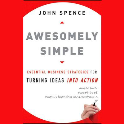 Awesomely Simple: Essential Business Strategies for Turning Ideas Into Action Audiobook, by John  Spence