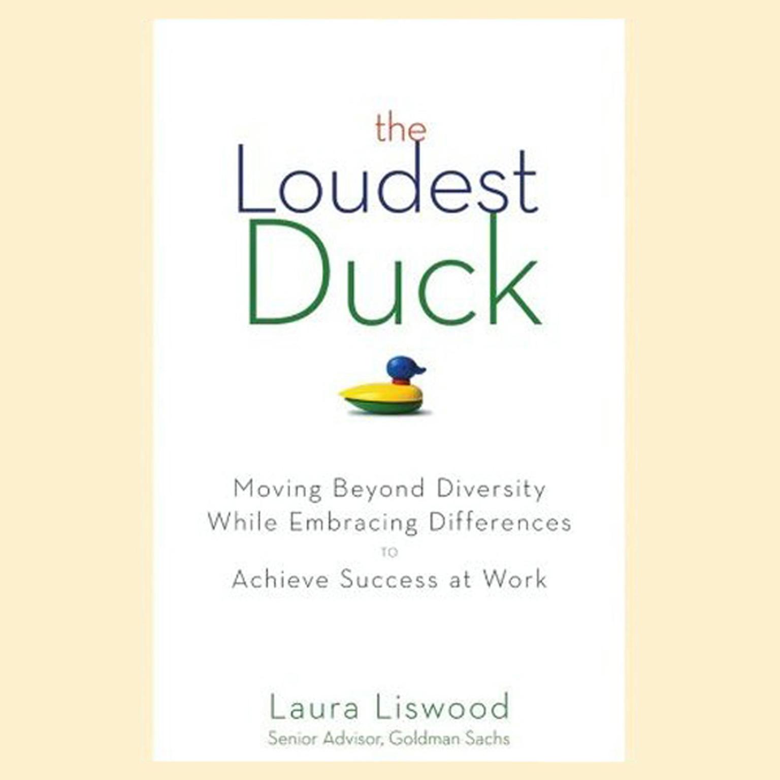 The Loudest Duck: Moving Beyond Diversity while Embracing Differences to Achieve Success at Work  Audiobook, by Laura A. Liswood