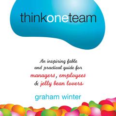 Think One Team: An Inspiring Fable and Practical Guide for Managers, Employees and Jelly Bean Lovers Audiobook, by Graham Winter