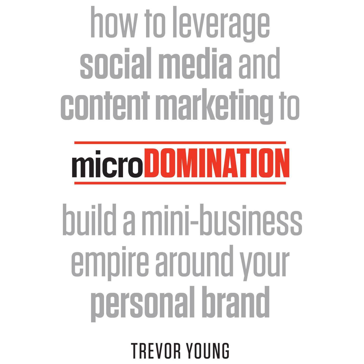 microDomination: How to leverage social media and content marketing to build a mini-business empire around your personal brand Audiobook, by Trevor Young