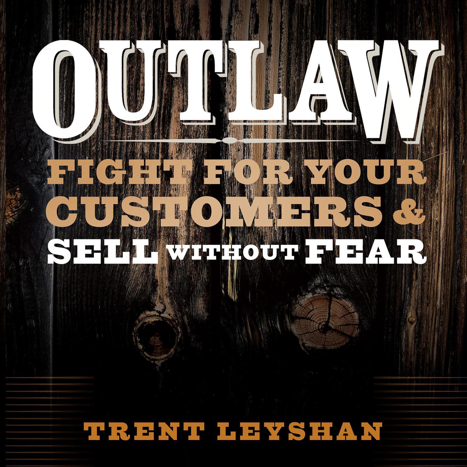 Outlaw: Fight for Your Customers and Sell Without Fear Audiobook, by Trent Leyshan
