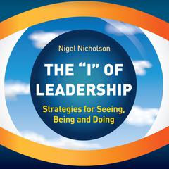 The I of Leadership: Strategies for Seeing, Being and Doing Audiobook, by Nigel Nicholson