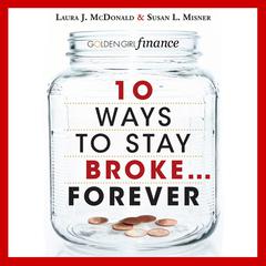 10 Ways to Stay Broke...Forever: Why Be Rich When You Can Have This Much Fun? Audiobook, by Laura J. McDonald