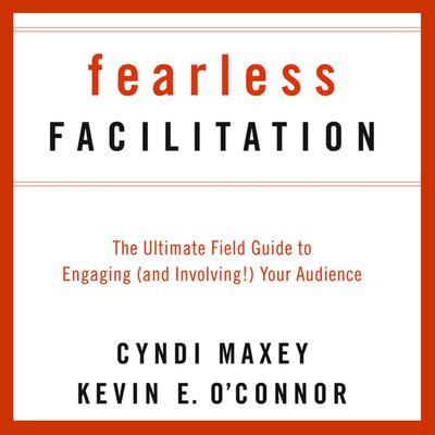 Fearless Facilitation: The Ultimate Field Guide to Engaging (and Involving!) Your Audience Audiobook, by Cyndi Maxey
