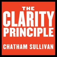 The Clarity Principle: How Great Leaders Make the Most Important Decision in Business (and What Happens When They Dont) Audiobook, by Chatham Sullivan