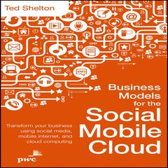 Business Models for the Social Mobile Cloud: Transform Your Business Using Social Media, Mobile Internet, and Cloud Computing Audiobook, by 
