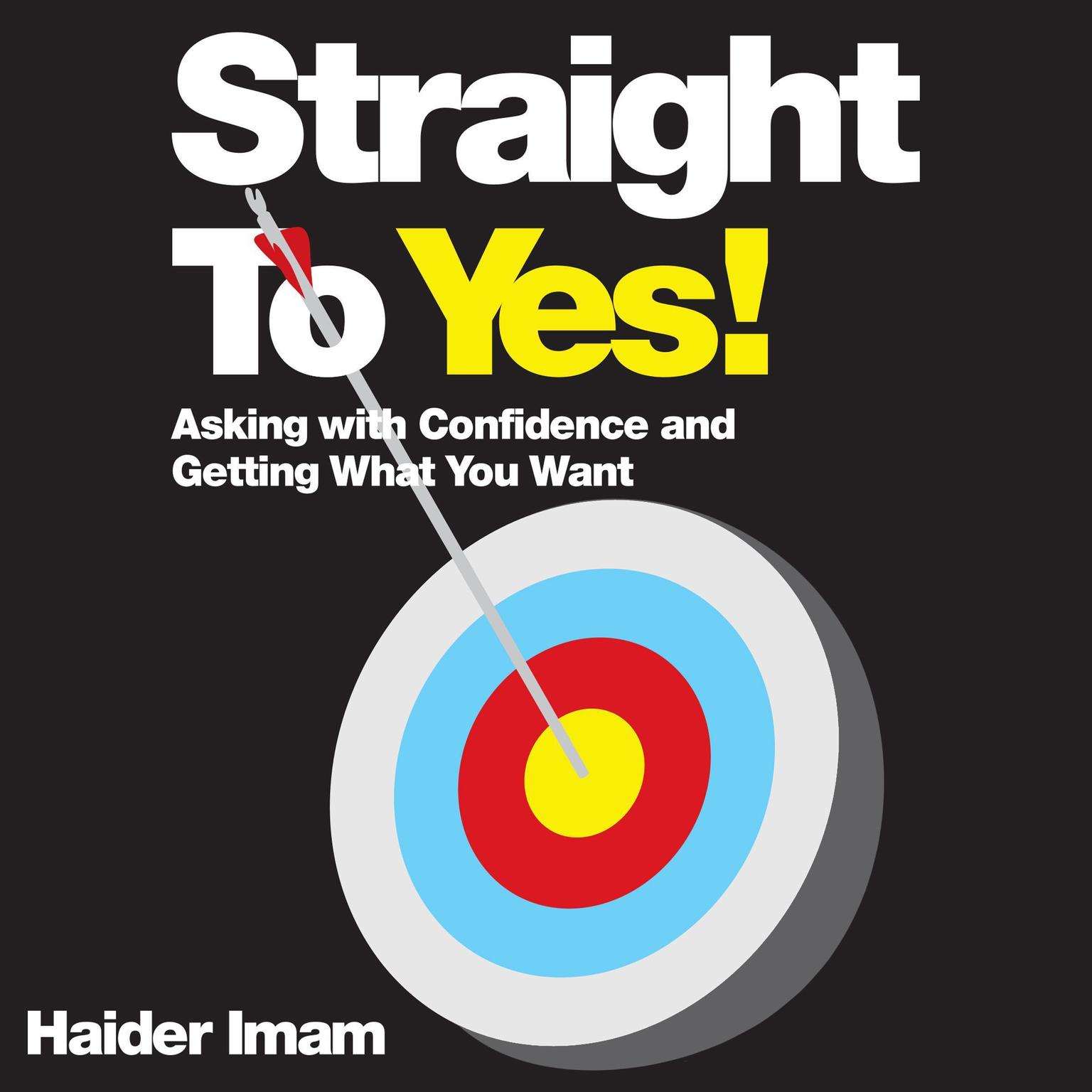 Straight to Yes: Asking with Confidence and Getting What You Want Audiobook, by Haider Imam