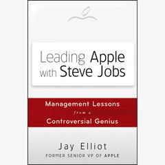 Leading Apple With Steve Jobs: Management Lessons From a Controversial Genius Audiobook, by Jay Elliot
